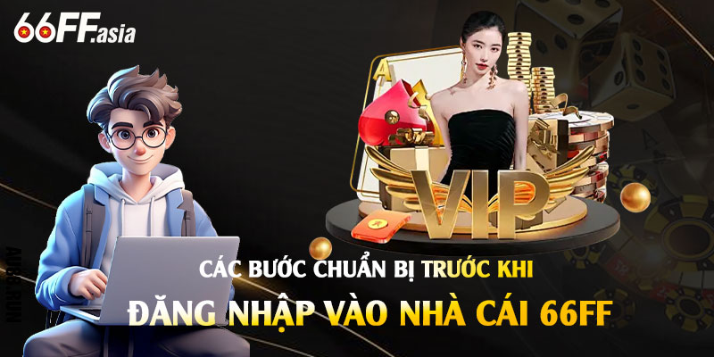 Đăng Nhập 66ff - Cách Đăng Nhập Tại Nhà Cái 66ff asia 1 Các bước chuẩn bị trước khi đăng nhập 66ff tại nhà cái