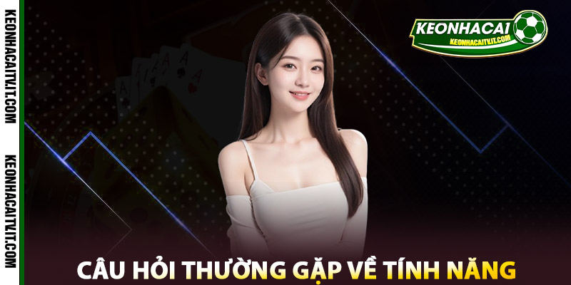 Câu Hỏi Thường Gặp – Trợ Thủ Đắc Lực Tại Keonhacai TV 1 Câu hỏi thường gặp về tính năng