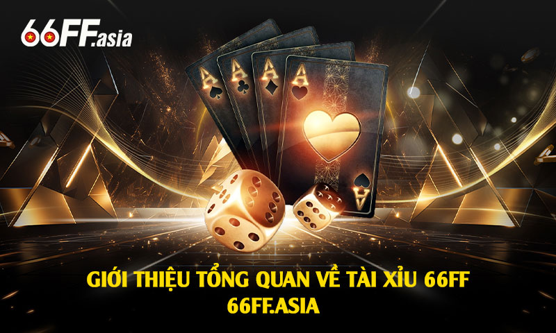 Tài xỉu 66ff - Tài xỉu đổi thưởng online 66ff uy tín số 1 tại Việt Nam 2 Giới thiệu tổng quan về Tài xỉu 66ff