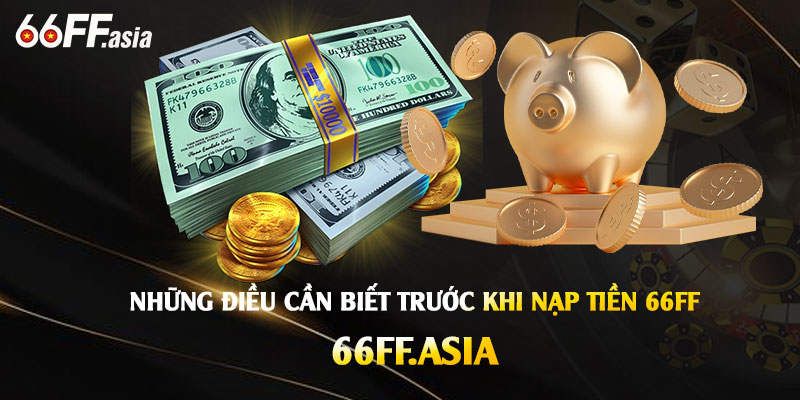 Nạp Tiền 66ff – Hướng Dẫn Nạp Tiền Nhanh Chóng Tại Nhà Cái 66ff 1 Nhung Dieu Can Biet Truoc Khi Nap Tien 66ff