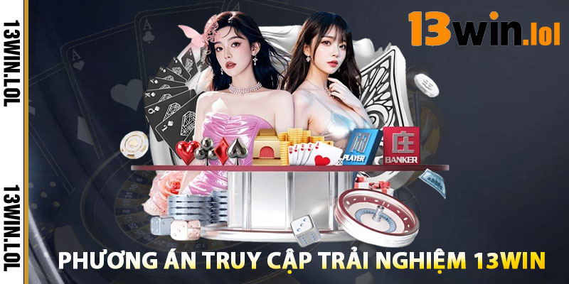 Trải Nghiệm 13WIN – Sân Chơi Được Bongdalu VIP Tin Chọn 3 Phương án truy cập Trải Nghiệm 13WIN