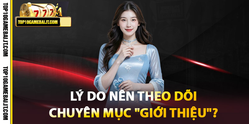 Giới Thiệu – Top 10 Game Bài Đổi Thưởng Uy Tín Hiện Nay 1 Tại Sao Nên Theo Dõi Chuyên Mục Giới Thiệu