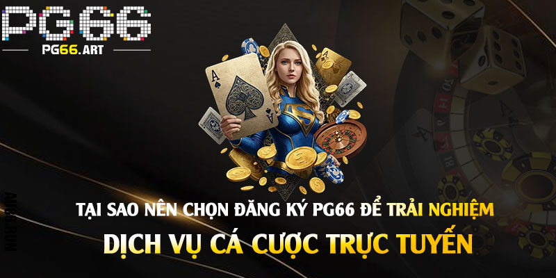 Đăng Ký Pg66 - Đăng Ký Nhà Cái Pg66 - Link Vào Trang Nhanh Mới Nhất 2 Tại sao nên chọn Đăng Ký Pg66 để trải nghiệm dịch vụ cá cược trực tuyến