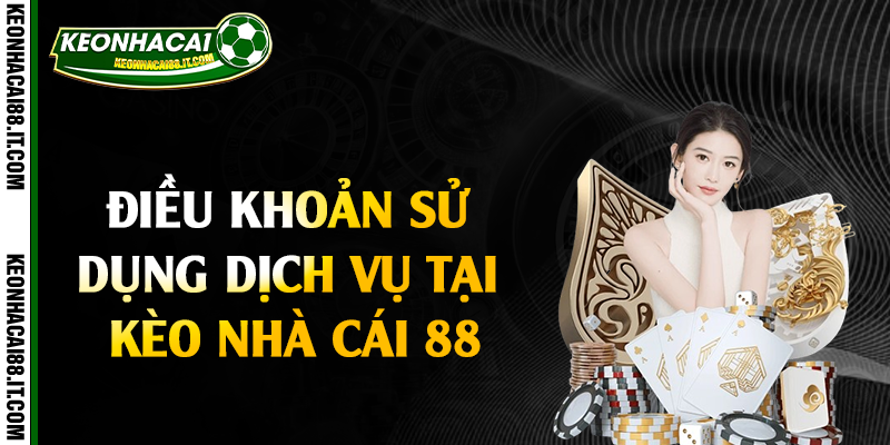 Điều khoản sử dụng dịch vụ tại kèo nhà cái 88
