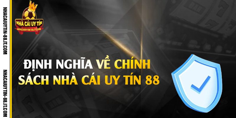 Chính Sách Nhà Cái Uy Tín 88 - Cam Kết Bảo Mật Tuyệt Đối 1 Định nghĩa về chính sách nhà cái uy tín 88