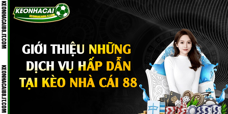 Giới thiệu những dịch vụ hấp dẫn tại kèo nhà cái 88