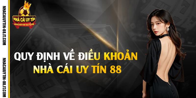 Điều Khoản Nhà Cái Uy Tín 88 - Công Bằng & Minh Bạch 2 Quy định về điều khoản nhà cái uy tín 88